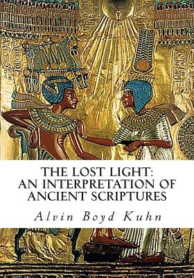 The Lost Light: An Interpretation of Ancient Scriptures by Kuhn, Alvin Boyd