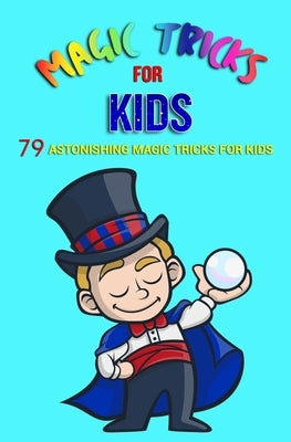 Magic Tricks For Kids: 79 Astonishing Magic Tricks For Kids (With Illustrations) by Books Ltd, Jb