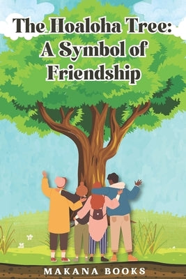 The Hoaloha Tree: A Symbol of Friendship by Books, Makana