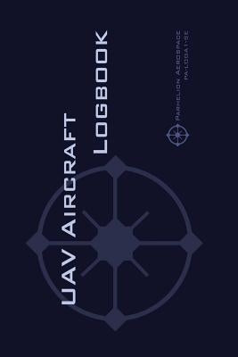 Uav Aircraft Logbook: A Technical Logbook for Professional and Serious Hobbyist Drone Operators - Log Your Drone Use Like a Pro! by Rampey, Michael L.