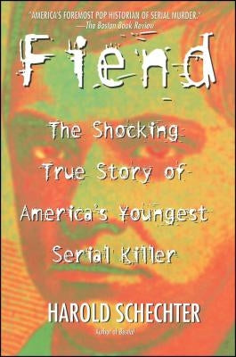 Fiend: The Shocking True Story of Americas Youngest Serial Killer by Schechter, Harold