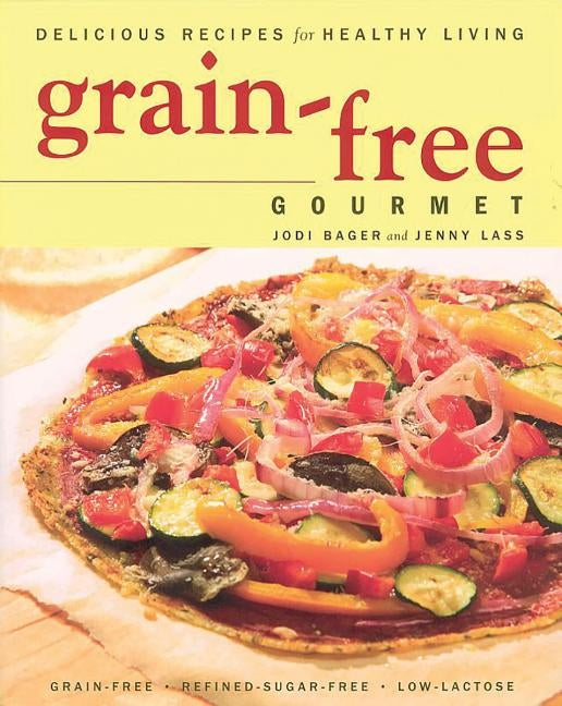 Grain-Free Gourmet: Delicious Recipes for Healthy Living by Bager, Jodi