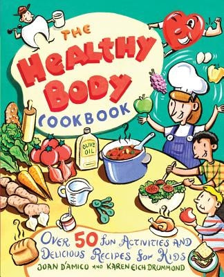 The Healthy Body Cookbook: Over 50 Fun Activities and Delicious Recipes for Kids by Drummond, Karen E.