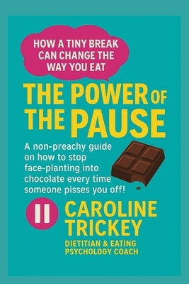 The Power of The Pause: How a Tiny Break Can Change the Way You Eat by Trickey, Caroline