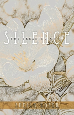 Silence, The Breaking of It by Rosen, Sheila