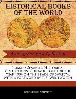 China: Report for the Year 1904 on the Trade of Swatow by Parliament, Great Britain