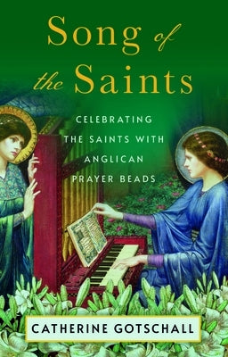Song of the Saints: Celebrating the Saints with Anglican Prayer Beads by Gotschall, Catherine