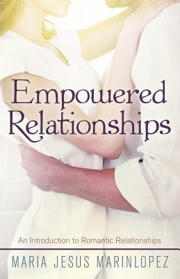 Empowered Relationships: An Introduction to Romantic Relationships by Lopez, Maria Jesus Marin