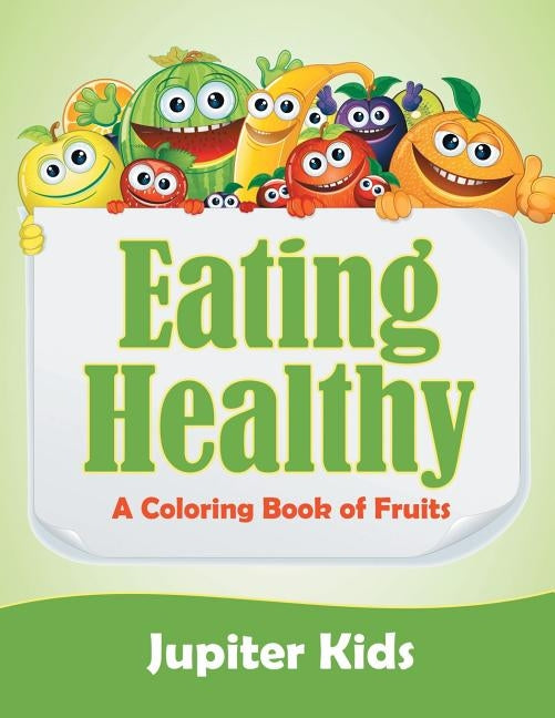 Eating Healthy (A Coloring Book of Fruits) by Jupiter Kids