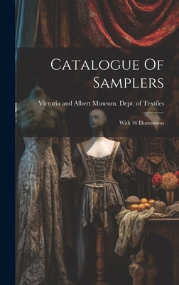 Catalogue Of Samplers: With 16 Illustrations by Victoria and Albert Museum Dept of