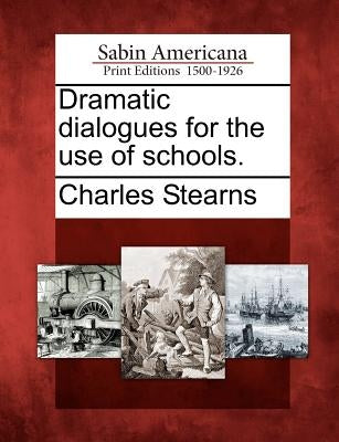Dramatic dialogues for the use of schools. by Stearns, Charles