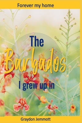 The Barbados I grew up in: A collection of memories by Jemmott, Barbara