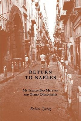 Return to Naples: My Italian Bar Mitzvah and Other Discoveries by Zweig, Robert