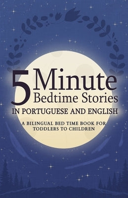 5 Minute Bedtime Stories in Portuguese and English for Kids: A Bilingual Bed Time Book For Toddlers to Children by Peters, Luiz Fernando