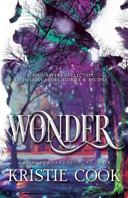 Wonder: A Soul Savers Collection of Holiday Short Stories & Recipes by Cook, Kristie