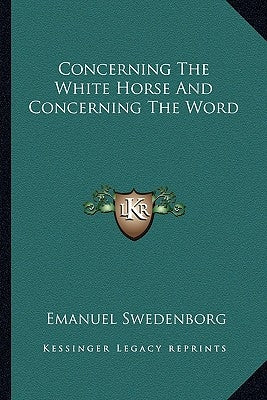 Concerning The White Horse And Concerning The Word by Swedenborg, Emanuel
