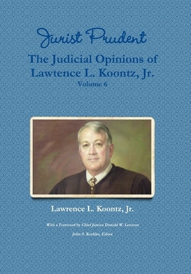Jurist Prudent -- The Judicial Opinions of Lawrence L. Koontz, Jr., Volume 6 by Koontz, Lawrence L., Jr.