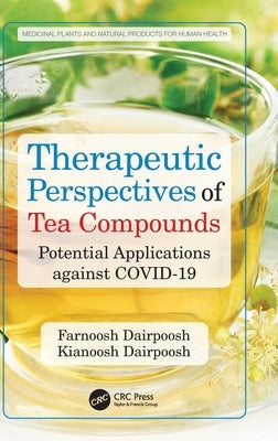 Therapeutic Perspectives of Tea Compounds: Potential Applications against COVID-19 by Dairpoosh, Farnoosh