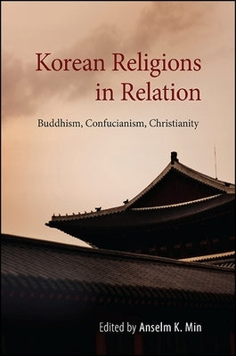 Korean Religions in Relation: Buddhism, Confucianism, Christianity by Min, Anselm K.