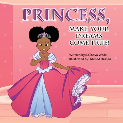 Princess, Make Your Dreams Come True! by Wade, Latonya