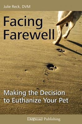 Facing Farewell: Making the Decision to Euthanize Your Pet by Reck, Julie