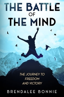 The Battle of the Mind: The Journey to Freedom and Victory by Bonnie, Brendalee