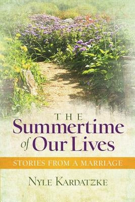 The Summertime of Our Lives: Stories from a Marriage by Kardatzke, Nyle