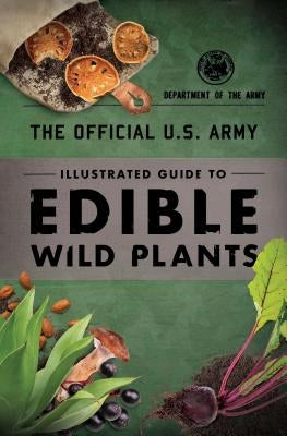 The Official U.S. Army Illustrated Guide to Edible Wild Plants by Department of the Army