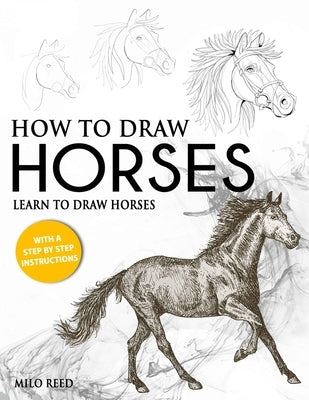 How to Draw Horses: Learn to Draw Horses with a Step by Step Instructions by Reed, Milo