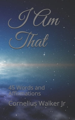 I Am That: 45 Words and Affirmations by Walker, Cornelius, Jr.
