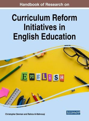 Handbook of Research on Curriculum Reform Initiatives in English Education by Denman, Christopher