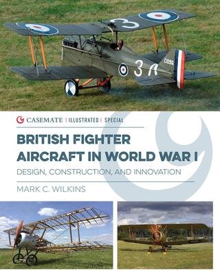 British Fighter Aircraft in Wwi: Design, Construction and Innovation by Wilkins, Mark C.