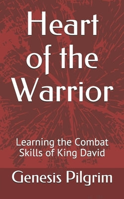 Heart of the Warrior: Learning the Combat Skills of King David by Pilgrim, Genesis
