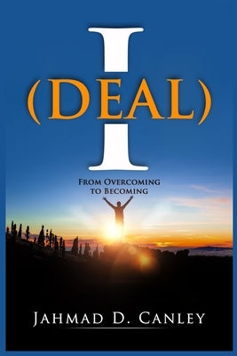 Ideal: From Overcoming To Becoming by Canley, Jahmad D.