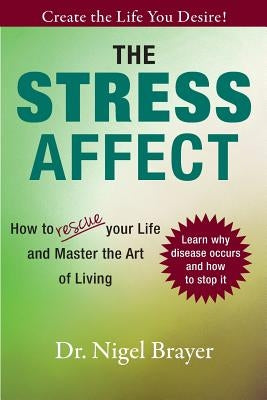 The Stress Affect: How to Rescue Your Life and Master the Art of Living by Brayer, Nigel
