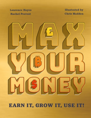 Max Your Money: Earn It! Grow It! Use It! by Hayes, Larry