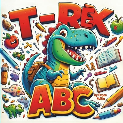 T-Rex ABC: Dinosaur Learning Alphabet from A to Z by Multia, Evgen