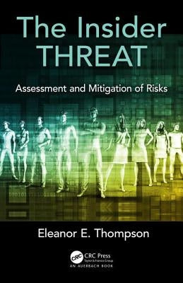 The Insider Threat: Assessment and Mitigation of Risks by Thompson, Eleanor E.