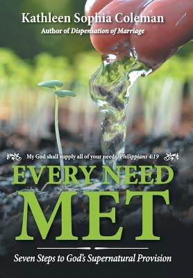 Every Need Met: Seven Steps to God's Supernatural Provision by Coleman, Kathleen Sophia