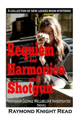 Requiem for Harmonica and Shotgun: Professor George Wellbelove Investigates by Read, Raymond Knight