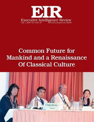 Common Future for Mankind and a Renaissance of Classical Culture: Executive Intelligence Review; Volume 43, Issue 27 by Larouche Jr, Lyndon H.