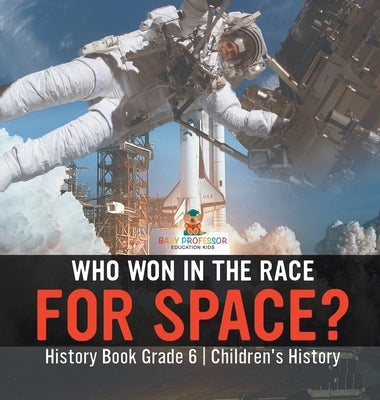 Who Won in the Race for Space? History Book Grade 6 Children's History by Baby Professor