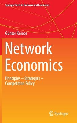 Network Economics: Principles - Strategies - Competition Policy by Knieps, Günter