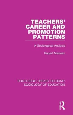 Teachers' Career and Promotion Patterns: A Sociological Analysis by MacLean, Rupert