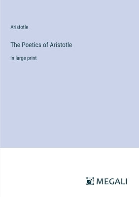 The Poetics of Aristotle: in large print by Aristotle