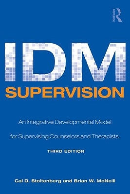 IDM Supervision: An Integrative Developmental Model for Supervising Counselors and Therapists, Third Edition by Stoltenberg, Cal D.
