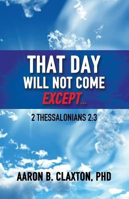 That Day Shall Not Come Except... by Claxton, Aaron B.