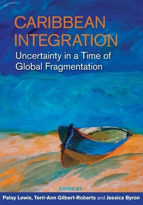 Caribbean Integration: Uncertainty in a Time of Global Fragmentation by Lewis, Patsy