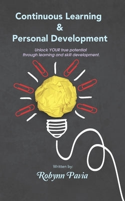 Continuous Learning & Personal Development: Your Link to Becoming Happier, Healthier, and More Productive. by Pavia, Robynn