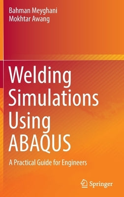 Welding Simulations Using Abaqus: A Practical Guide for Engineers by Meyghani, Bahman
